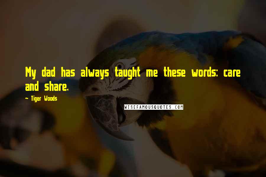 Tiger Woods Quotes: My dad has always taught me these words: care and share.