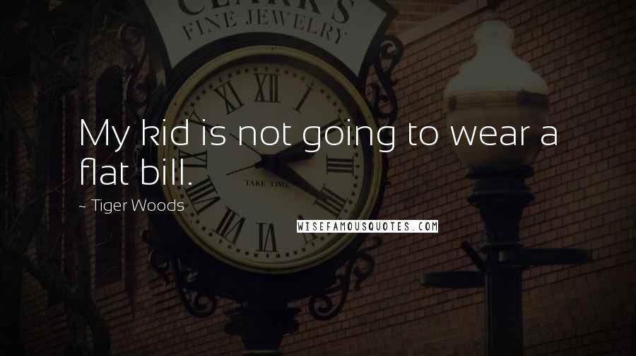 Tiger Woods Quotes: My kid is not going to wear a flat bill.