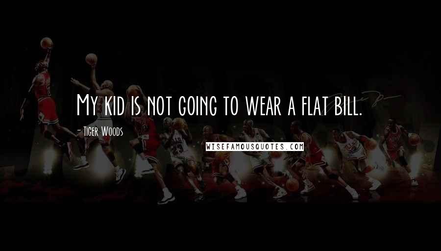 Tiger Woods Quotes: My kid is not going to wear a flat bill.