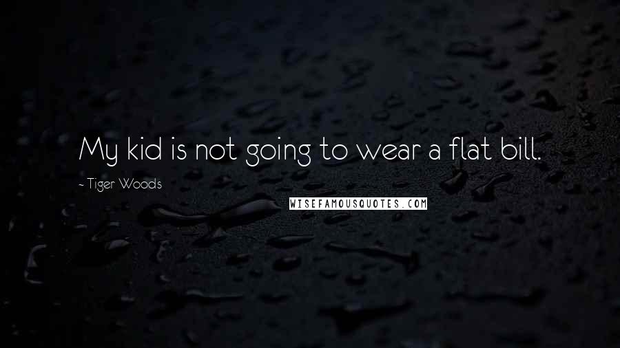 Tiger Woods Quotes: My kid is not going to wear a flat bill.