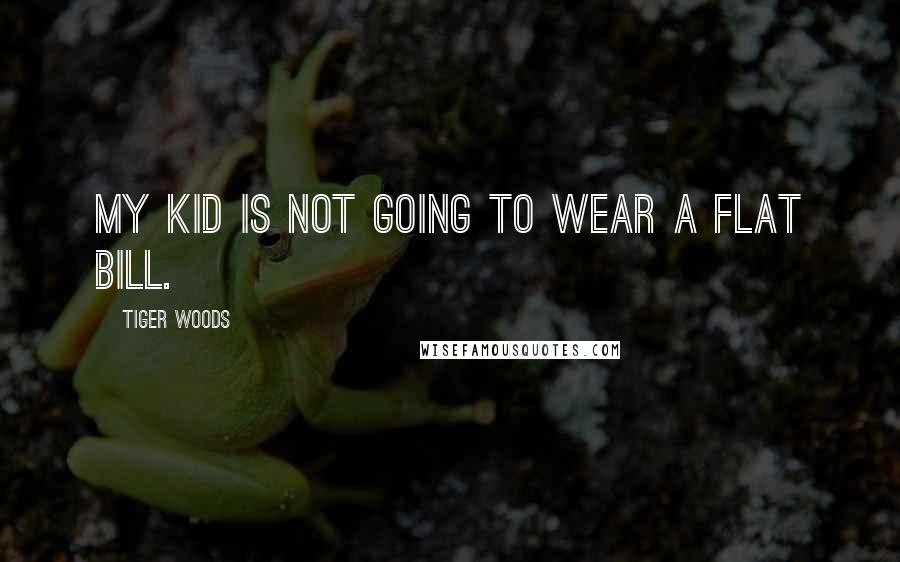 Tiger Woods Quotes: My kid is not going to wear a flat bill.