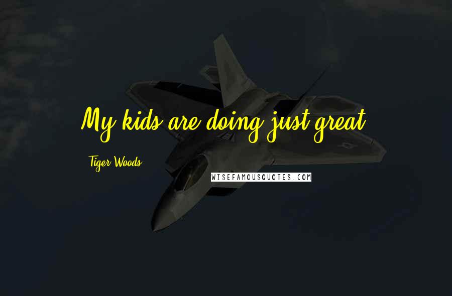 Tiger Woods Quotes: My kids are doing just great.