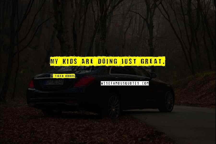 Tiger Woods Quotes: My kids are doing just great.
