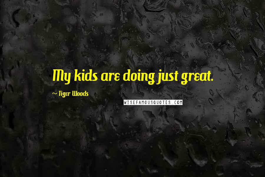 Tiger Woods Quotes: My kids are doing just great.