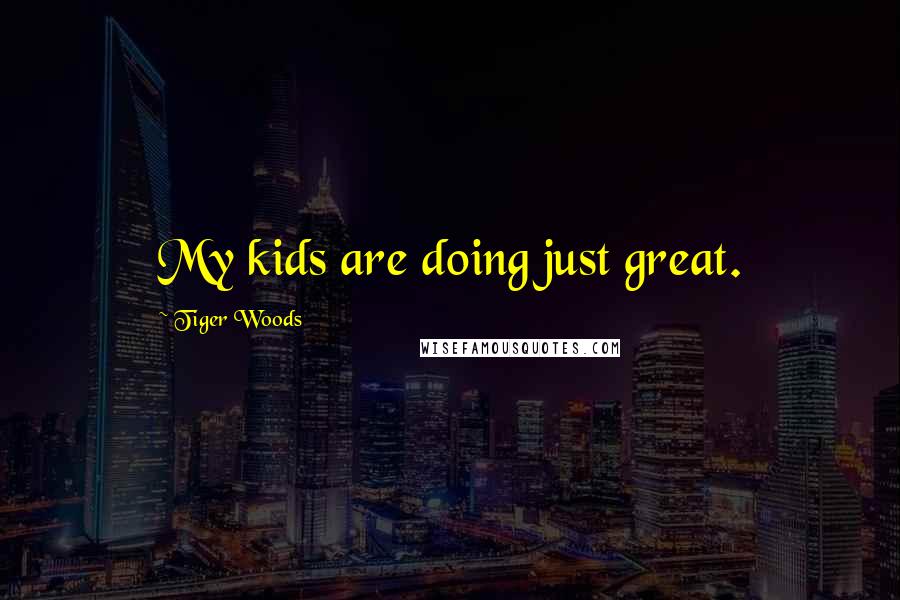 Tiger Woods Quotes: My kids are doing just great.