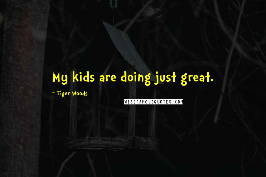 Tiger Woods Quotes: My kids are doing just great.