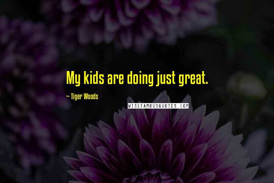 Tiger Woods Quotes: My kids are doing just great.
