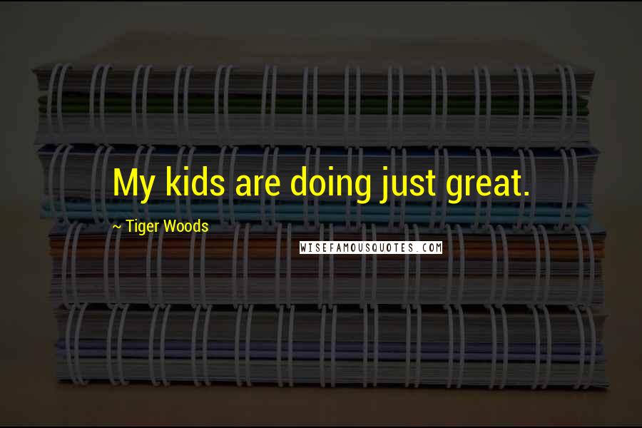 Tiger Woods Quotes: My kids are doing just great.