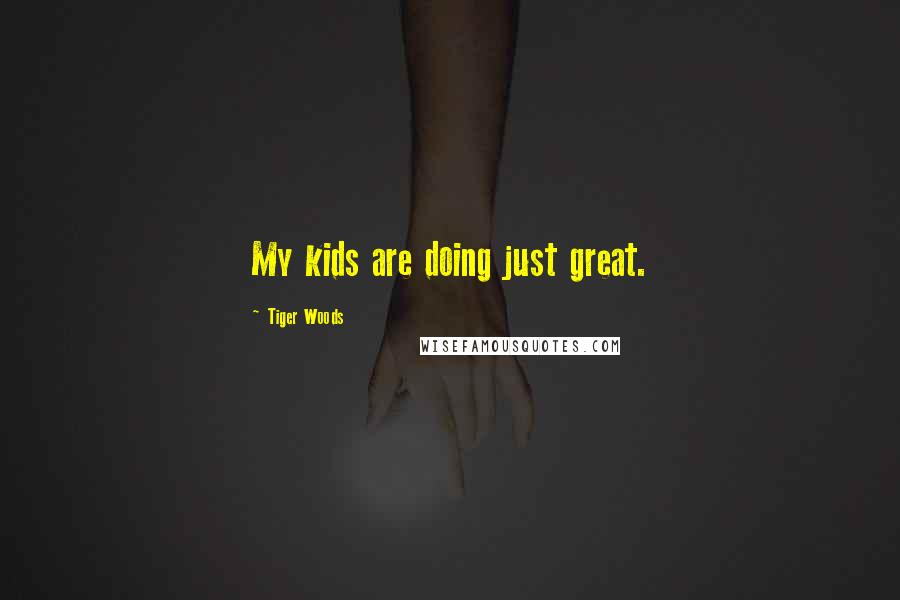 Tiger Woods Quotes: My kids are doing just great.