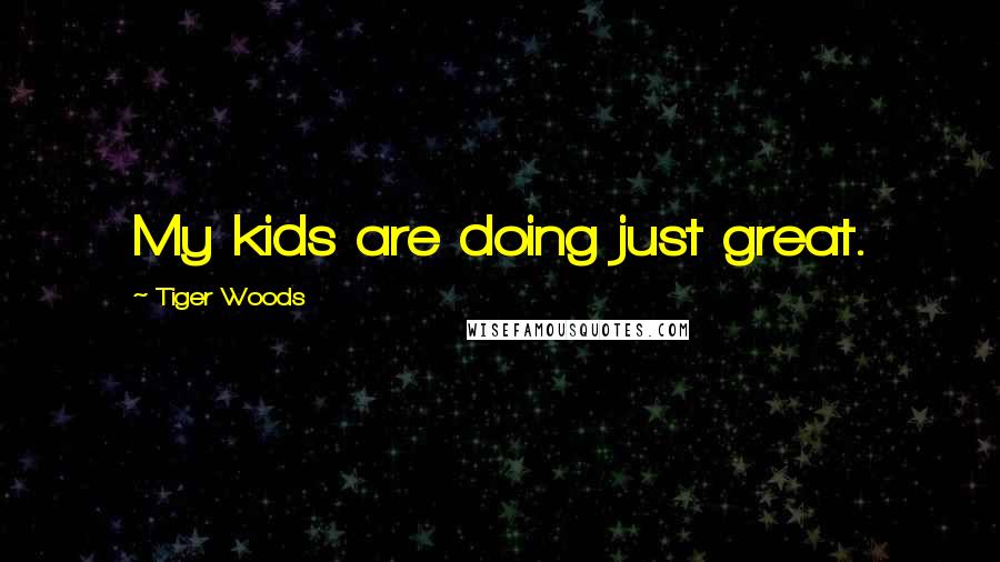Tiger Woods Quotes: My kids are doing just great.