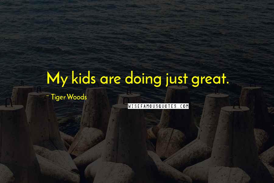 Tiger Woods Quotes: My kids are doing just great.