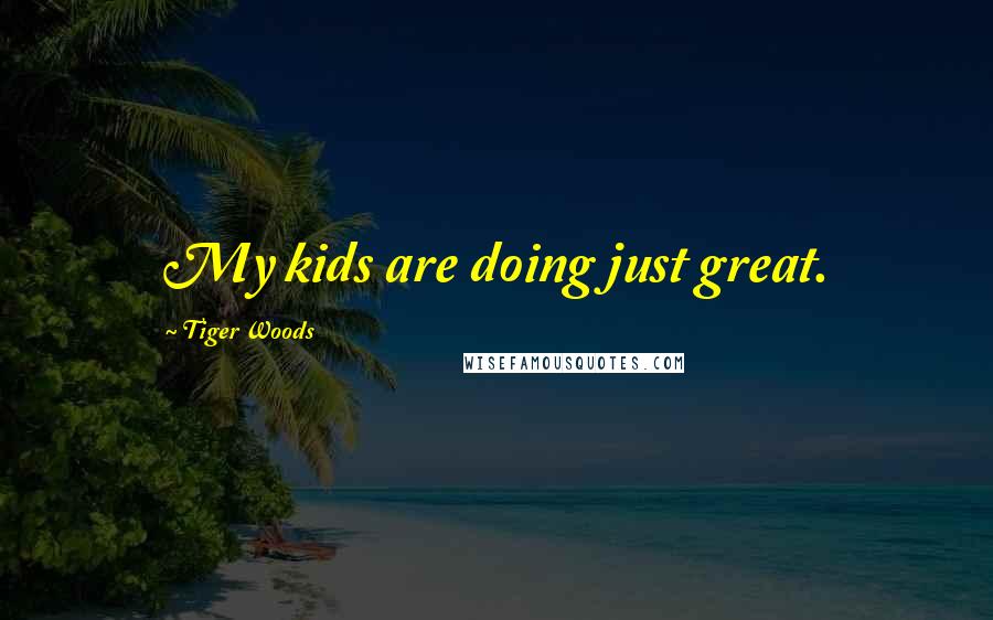 Tiger Woods Quotes: My kids are doing just great.