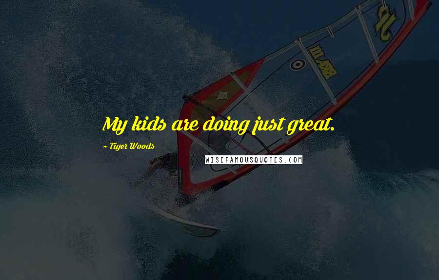 Tiger Woods Quotes: My kids are doing just great.