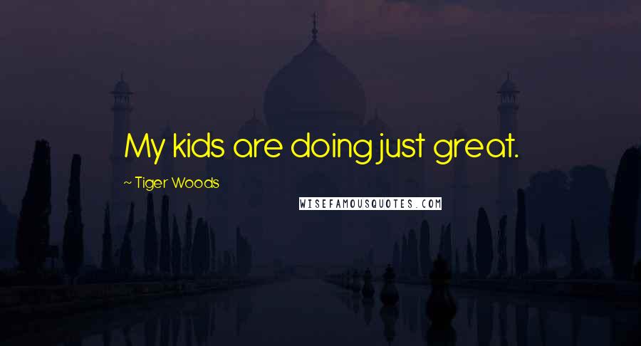 Tiger Woods Quotes: My kids are doing just great.