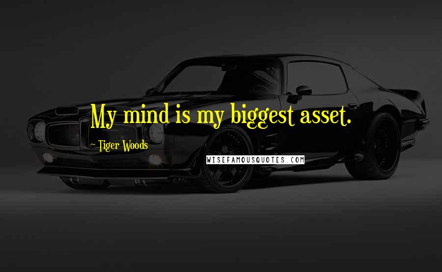 Tiger Woods Quotes: My mind is my biggest asset.