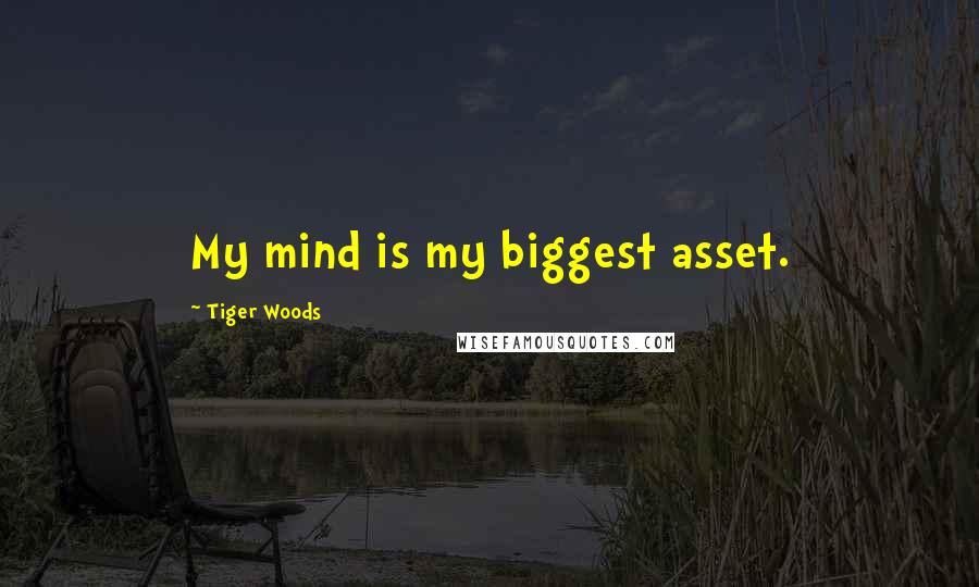 Tiger Woods Quotes: My mind is my biggest asset.