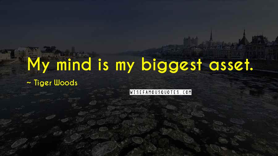 Tiger Woods Quotes: My mind is my biggest asset.