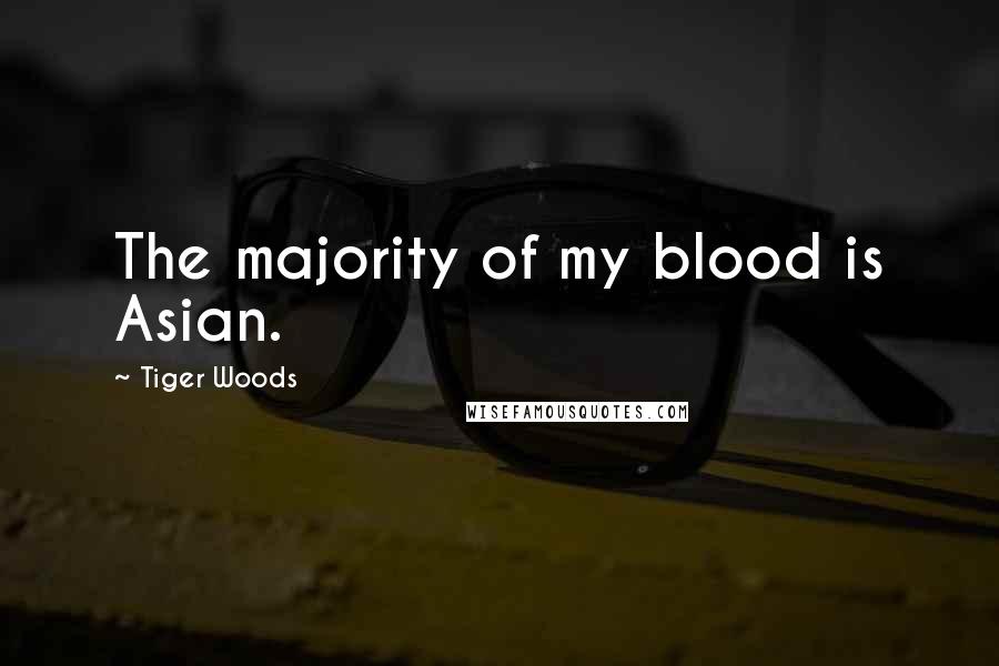 Tiger Woods Quotes: The majority of my blood is Asian.