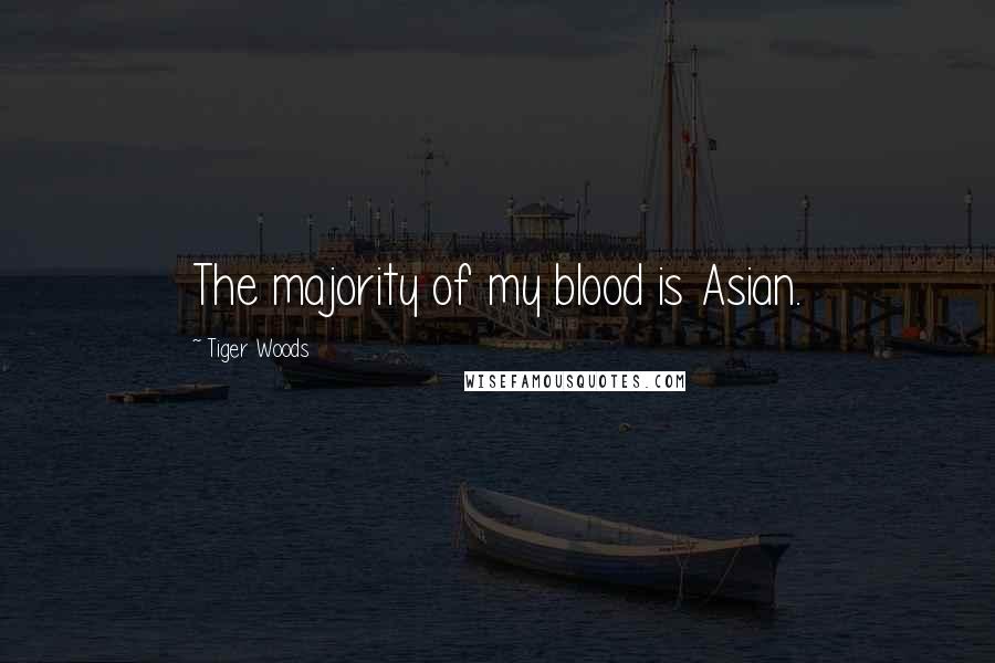 Tiger Woods Quotes: The majority of my blood is Asian.