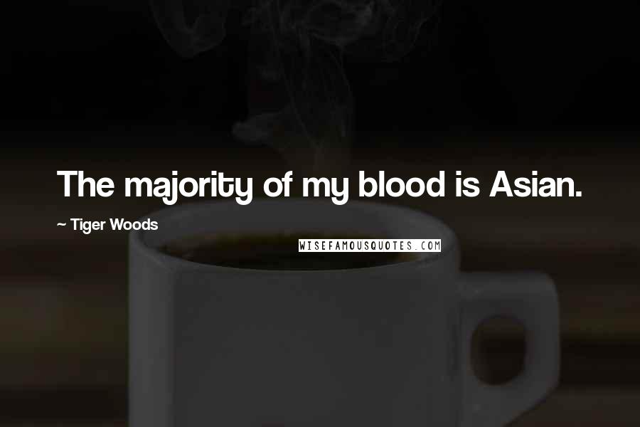 Tiger Woods Quotes: The majority of my blood is Asian.