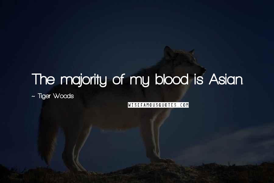 Tiger Woods Quotes: The majority of my blood is Asian.