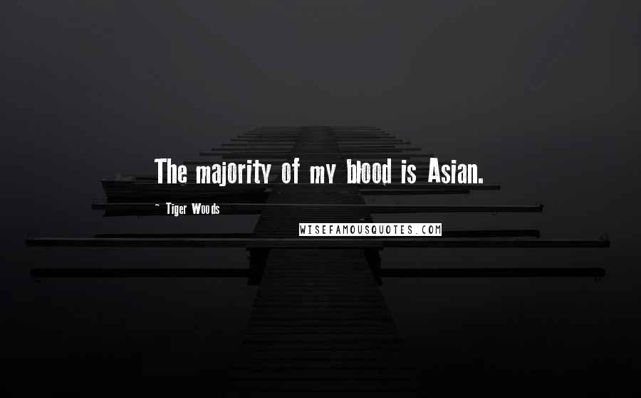 Tiger Woods Quotes: The majority of my blood is Asian.