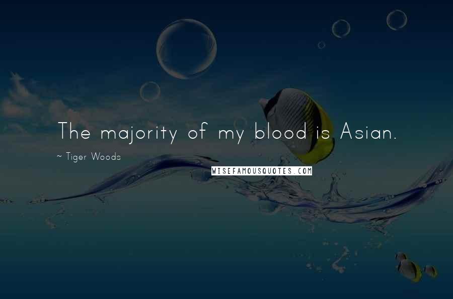 Tiger Woods Quotes: The majority of my blood is Asian.