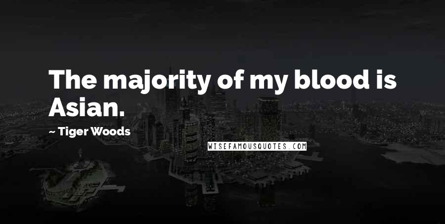 Tiger Woods Quotes: The majority of my blood is Asian.