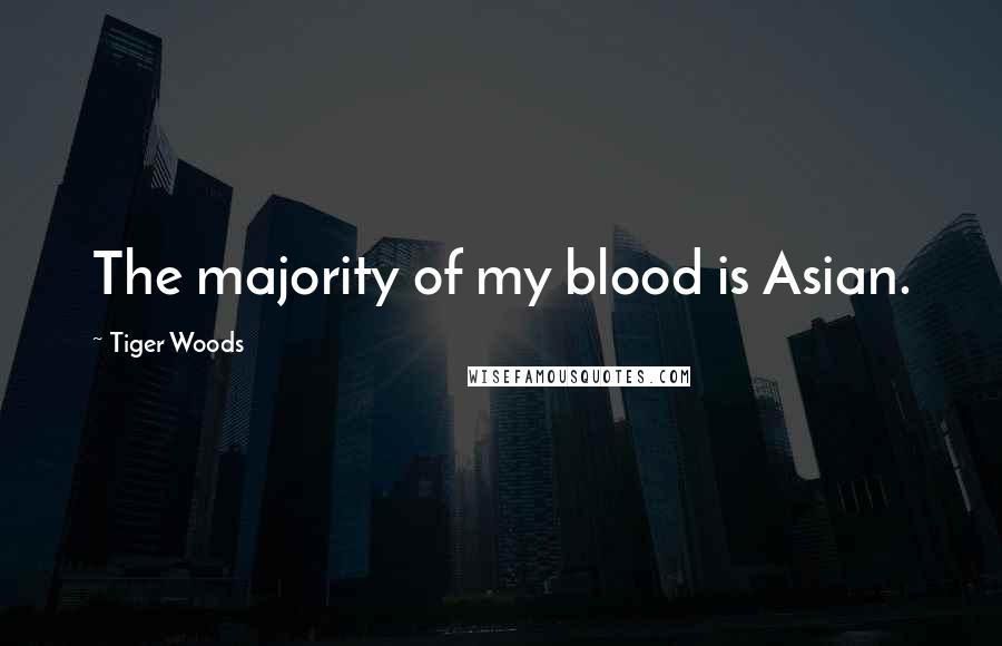 Tiger Woods Quotes: The majority of my blood is Asian.