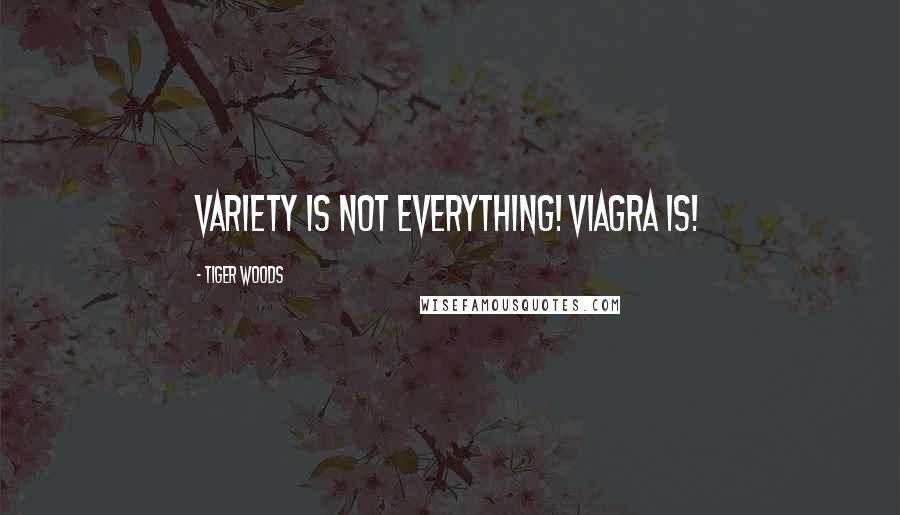 Tiger Woods Quotes: Variety is not everything! Viagra is!