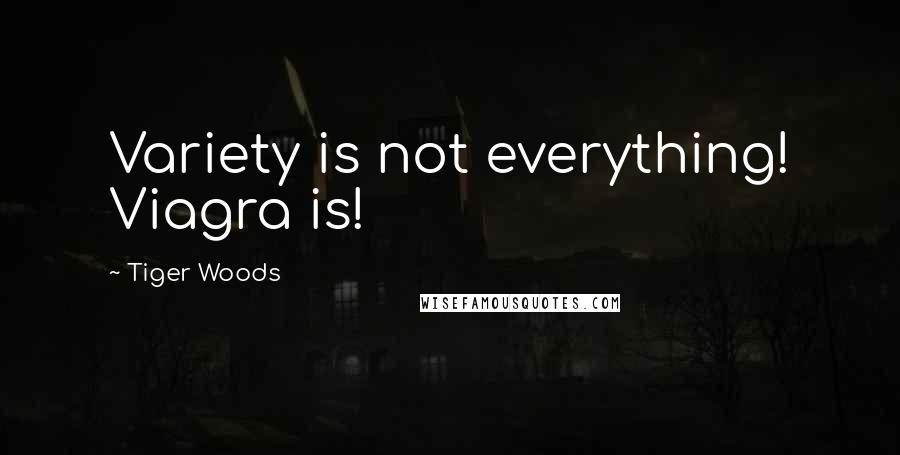 Tiger Woods Quotes: Variety is not everything! Viagra is!