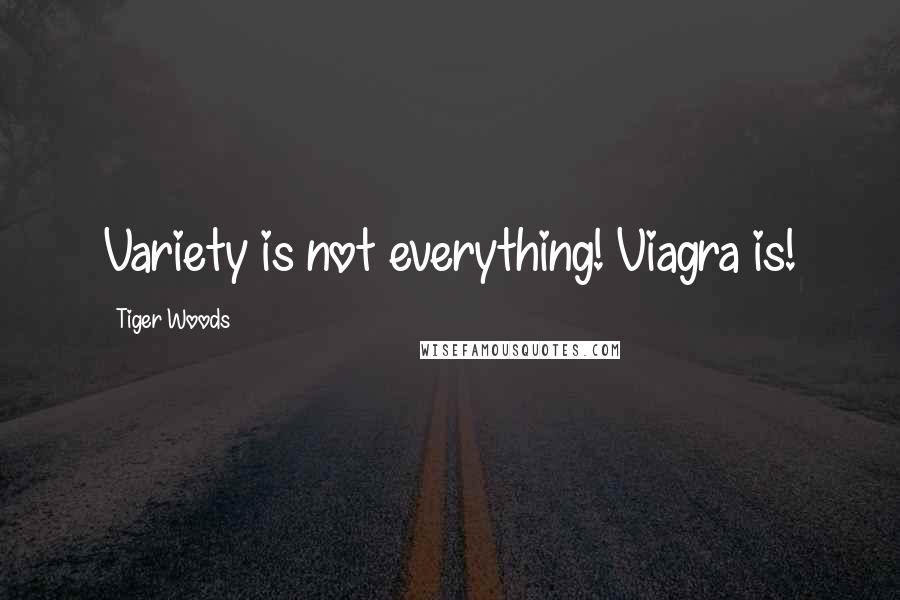 Tiger Woods Quotes: Variety is not everything! Viagra is!