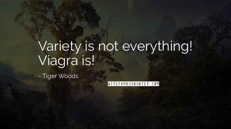 Tiger Woods Quotes: Variety is not everything! Viagra is!