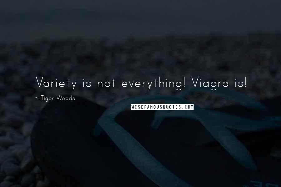 Tiger Woods Quotes: Variety is not everything! Viagra is!