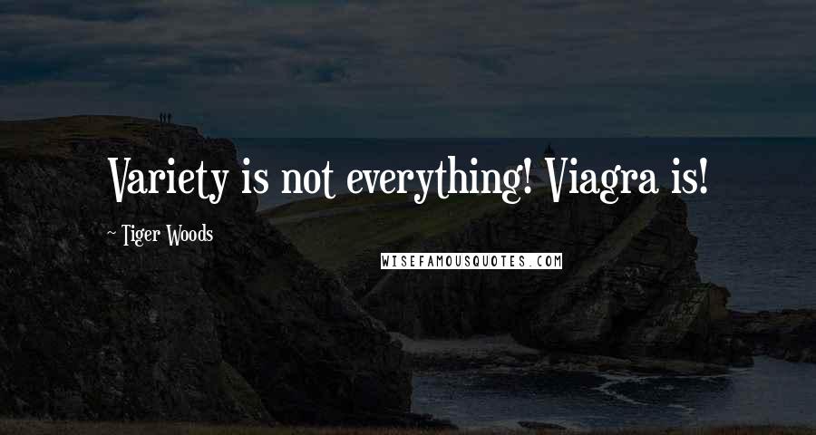 Tiger Woods Quotes: Variety is not everything! Viagra is!