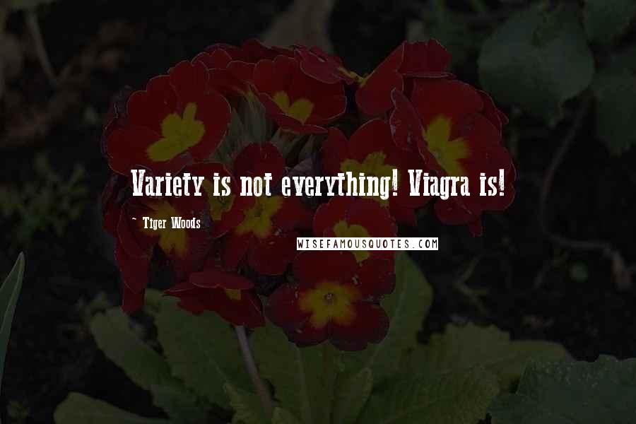 Tiger Woods Quotes: Variety is not everything! Viagra is!