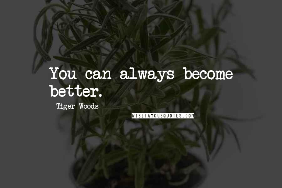 Tiger Woods Quotes: You can always become better.