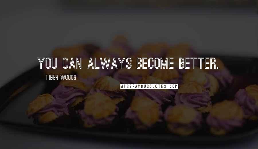 Tiger Woods Quotes: You can always become better.