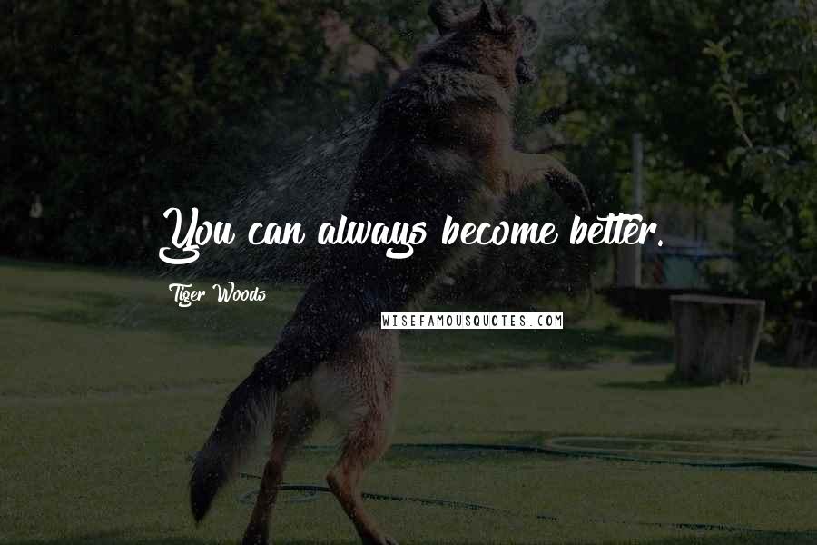 Tiger Woods Quotes: You can always become better.