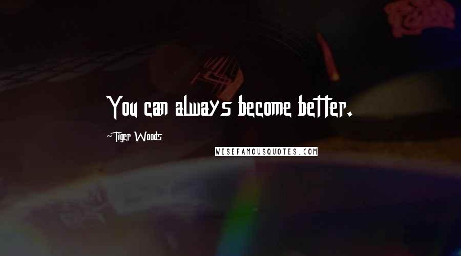 Tiger Woods Quotes: You can always become better.