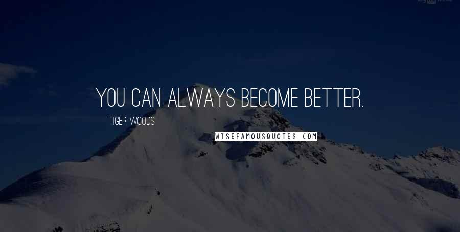 Tiger Woods Quotes: You can always become better.
