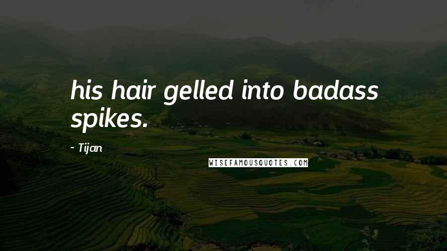 Tijan Quotes: his hair gelled into badass spikes.