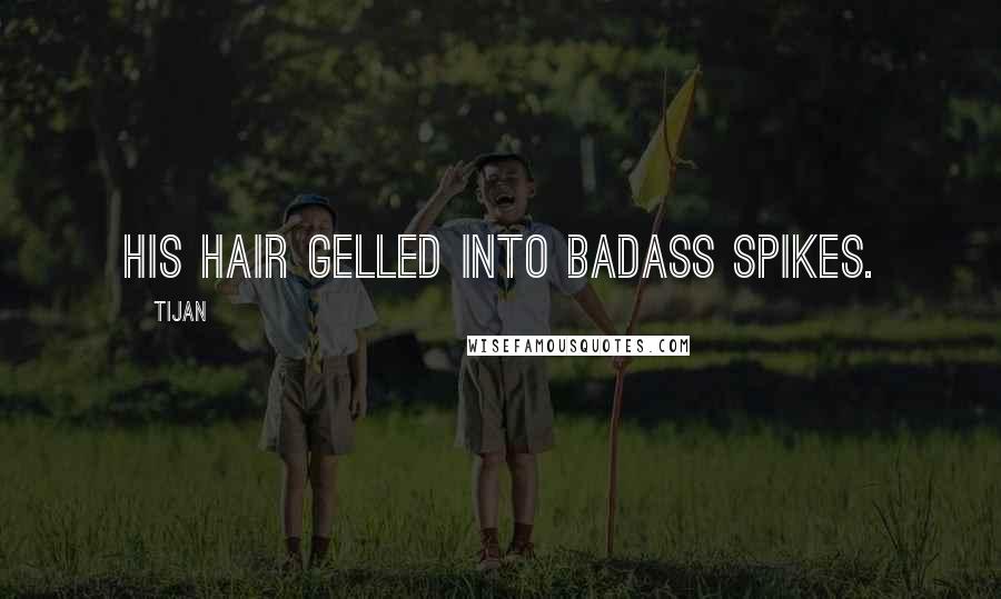 Tijan Quotes: his hair gelled into badass spikes.
