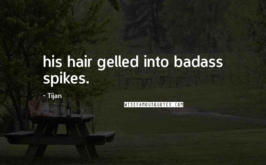Tijan Quotes: his hair gelled into badass spikes.