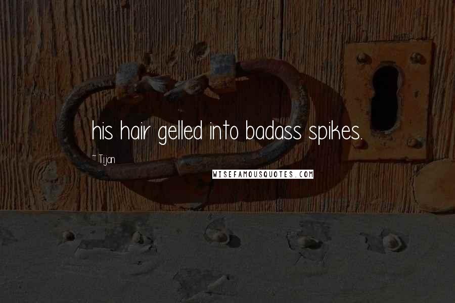 Tijan Quotes: his hair gelled into badass spikes.