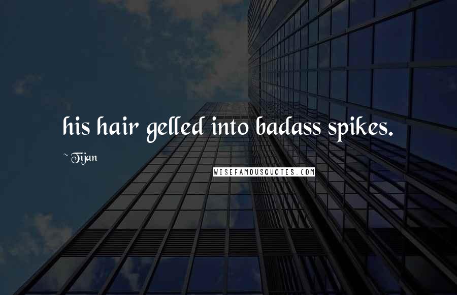 Tijan Quotes: his hair gelled into badass spikes.