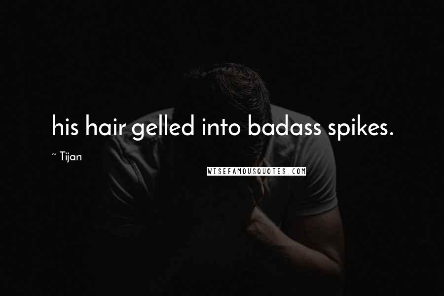 Tijan Quotes: his hair gelled into badass spikes.