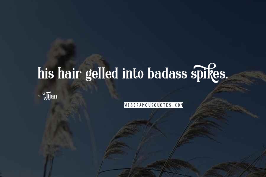Tijan Quotes: his hair gelled into badass spikes.