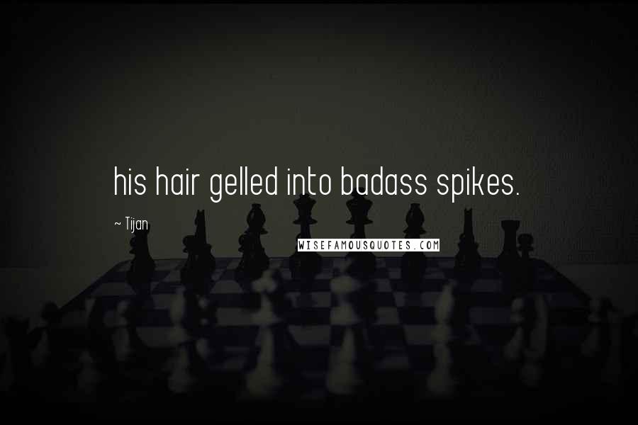 Tijan Quotes: his hair gelled into badass spikes.