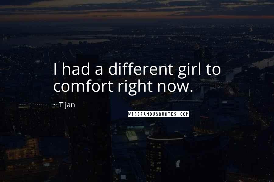 Tijan Quotes: I had a different girl to comfort right now.